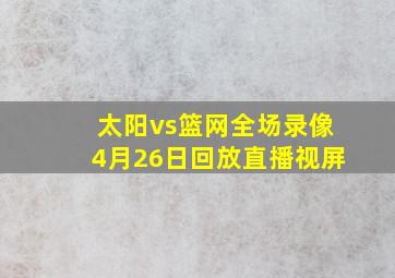 太阳vs篮网全场录像4月26日回放直播视屏