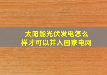 太阳能光伏发电怎么样才可以并入国家电网