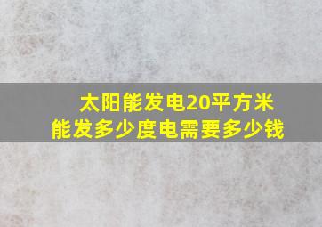 太阳能发电20平方米能发多少度电需要多少钱