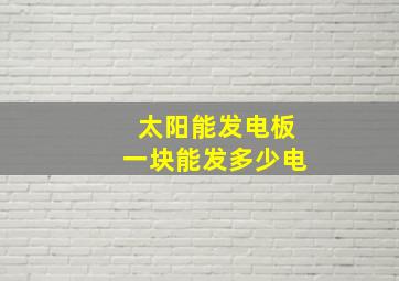 太阳能发电板一块能发多少电