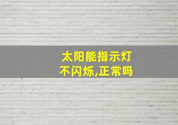 太阳能指示灯不闪烁,正常吗