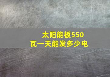 太阳能板550瓦一天能发多少电