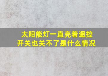 太阳能灯一直亮着遥控开关也关不了是什么情况