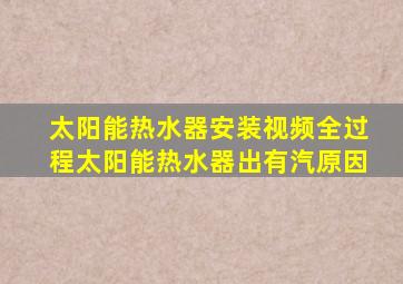 太阳能热水器安装视频全过程太阳能热水器出有汽原因