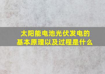 太阳能电池光伏发电的基本原理以及过程是什么