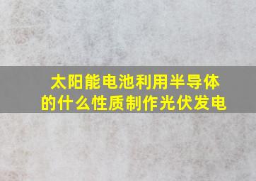 太阳能电池利用半导体的什么性质制作光伏发电