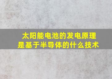 太阳能电池的发电原理是基于半导体的什么技术