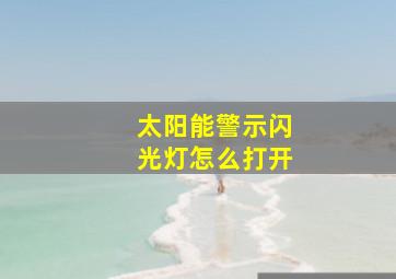 太阳能警示闪光灯怎么打开