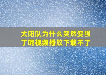 太阳队为什么突然变强了呢视频播放下载不了