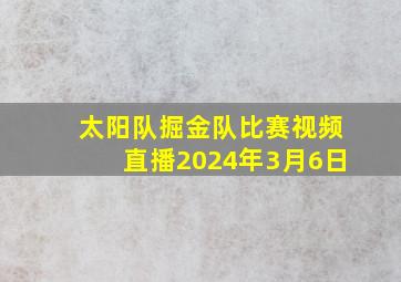 太阳队掘金队比赛视频直播2024年3月6日