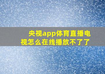 央视app体育直播电视怎么在线播放不了了