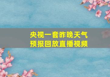 央视一套昨晚天气预报回放直播视频