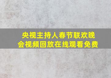 央视主持人春节联欢晚会视频回放在线观看免费