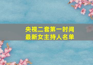 央视二套第一时间最新女主持人名单