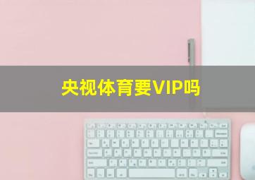 央视体育要VIP吗