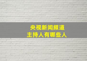 央视新闻频道主持人有哪些人