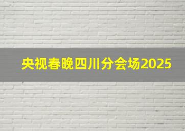 央视春晚四川分会场2025