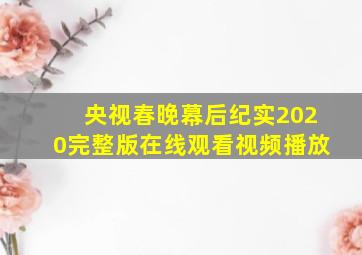 央视春晚幕后纪实2020完整版在线观看视频播放