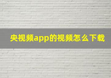 央视频app的视频怎么下载