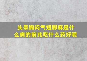 头晕胸闷气短脚麻是什么病的前兆吃什么药好呢