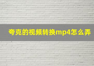 夸克的视频转换mp4怎么弄