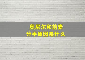 奥尼尔和前妻分手原因是什么