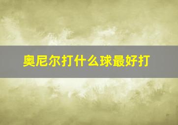 奥尼尔打什么球最好打