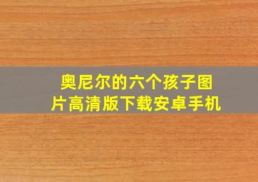 奥尼尔的六个孩子图片高清版下载安卓手机