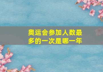 奥运会参加人数最多的一次是哪一年