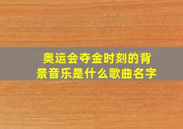 奥运会夺金时刻的背景音乐是什么歌曲名字