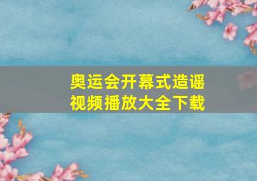 奥运会开幕式造谣视频播放大全下载