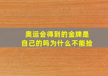 奥运会得到的金牌是自己的吗为什么不能捡