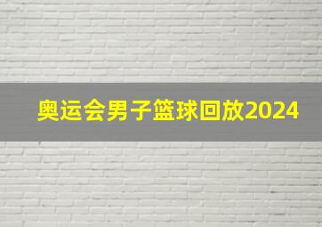 奥运会男子篮球回放2024