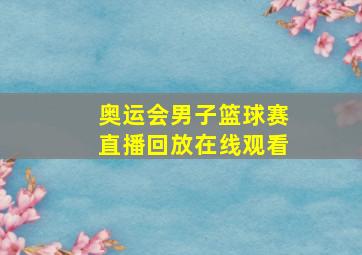 奥运会男子篮球赛直播回放在线观看