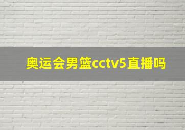 奥运会男篮cctv5直播吗