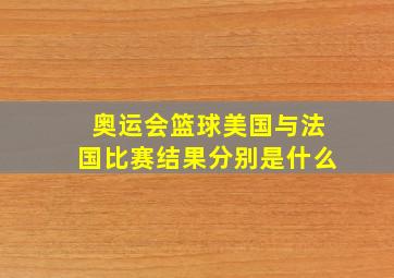 奥运会篮球美国与法国比赛结果分别是什么