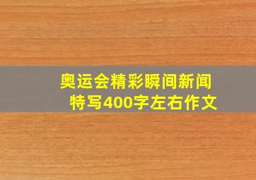 奥运会精彩瞬间新闻特写400字左右作文