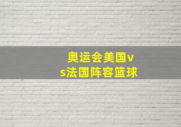 奥运会美国vs法国阵容篮球