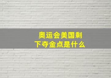 奥运会美国剩下夺金点是什么