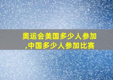 奥运会美国多少人参加,中国多少人参加比赛