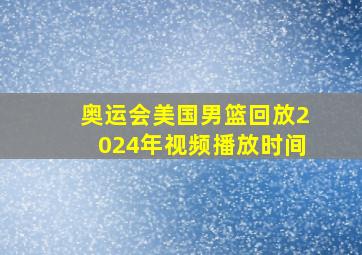 奥运会美国男篮回放2024年视频播放时间