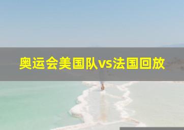 奥运会美国队vs法国回放