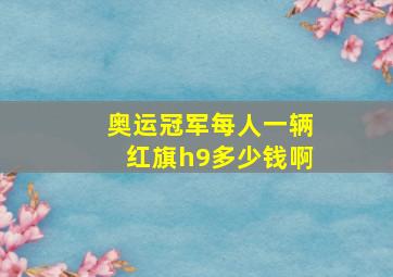 奥运冠军每人一辆红旗h9多少钱啊