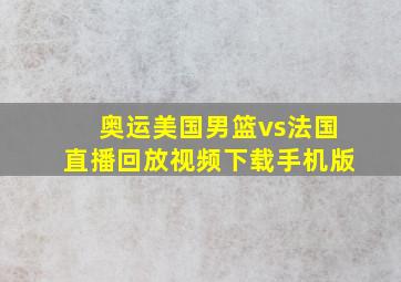 奥运美国男篮vs法国直播回放视频下载手机版