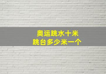 奥运跳水十米跳台多少米一个