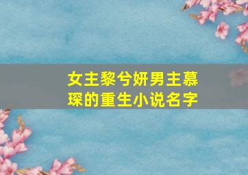 女主黎兮妍男主慕琛的重生小说名字