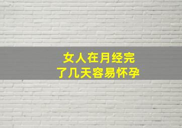 女人在月经完了几天容易怀孕