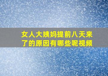 女人大姨妈提前八天来了的原因有哪些呢视频