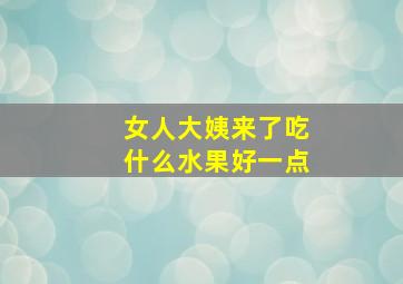 女人大姨来了吃什么水果好一点