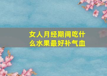 女人月经期间吃什么水果最好补气血